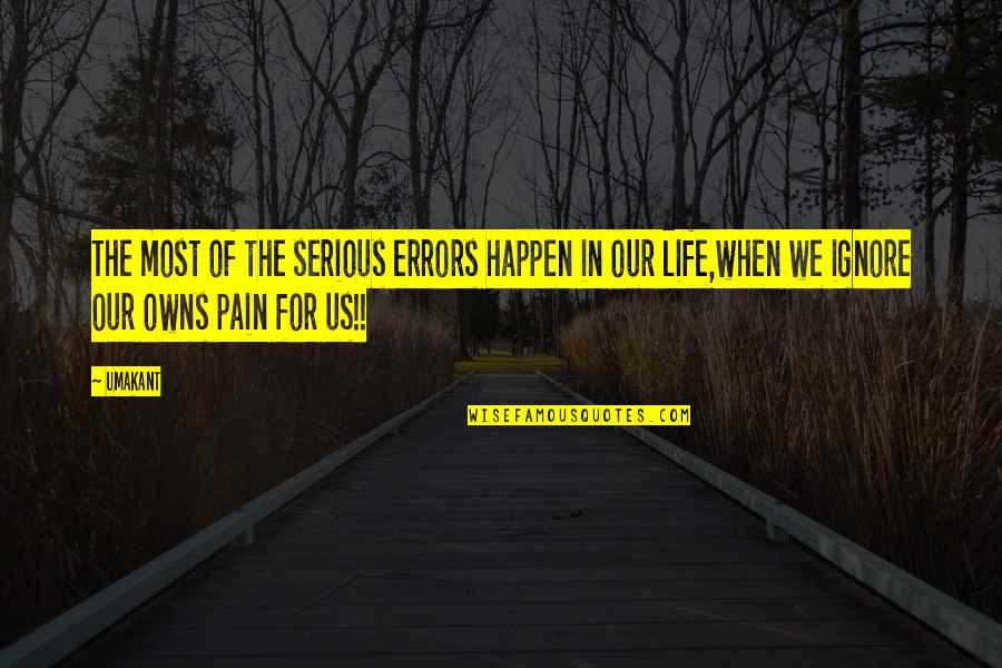 Serious Life Quotes By Umakant: The most of the serious errors happen in