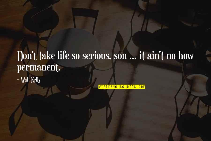 Serious Life Quotes By Walt Kelly: Don't take life so serious, son ... it