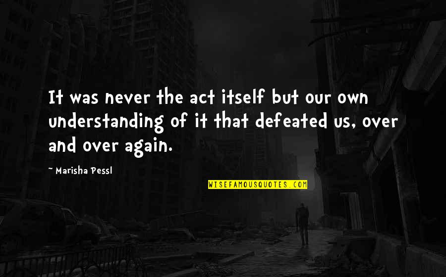 Serious Look Funny Quotes By Marisha Pessl: It was never the act itself but our Serious Look Funny Quotes By Marisha Pessl: It was never the act itself but our