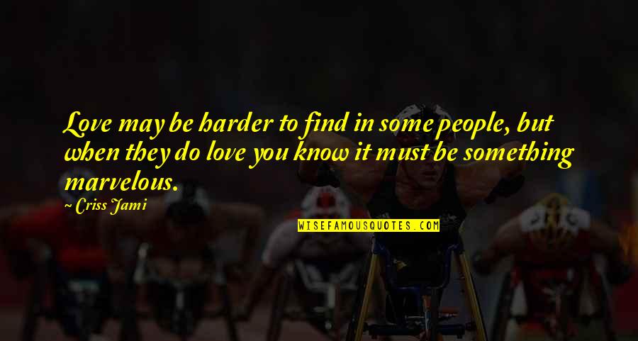 Serious Love Quotes By Criss Jami: Love may be harder to find in some