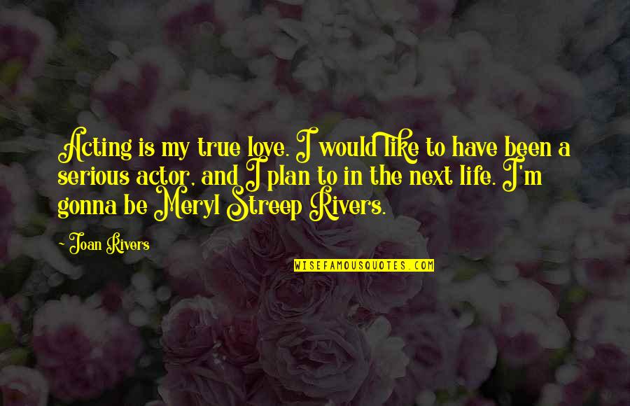 Serious Love Quotes By Joan Rivers: Acting is my true love. I would like