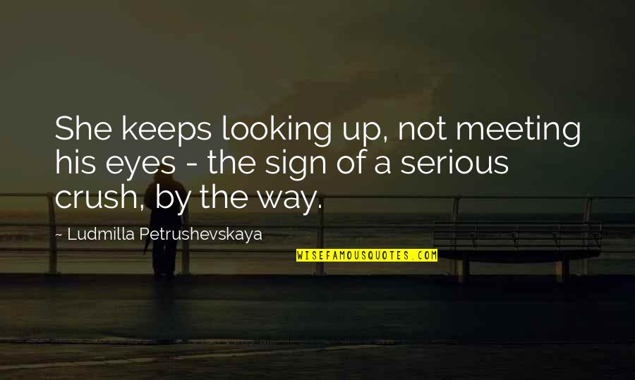 Serious Love Quotes By Ludmilla Petrushevskaya: She keeps looking up, not meeting his eyes