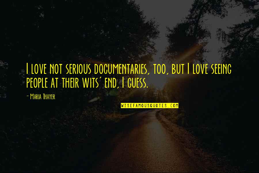 Serious Love Quotes By Maria Thayer: I love not serious documentaries, too, but I