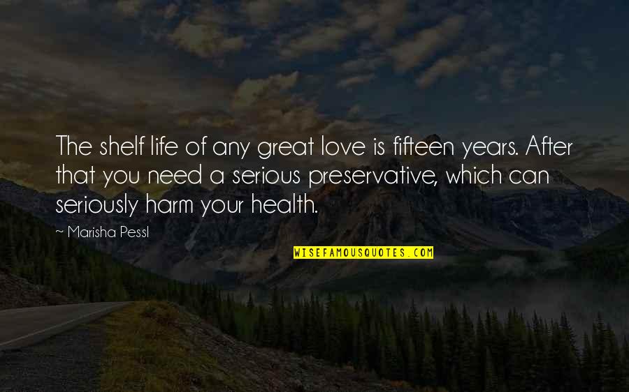 Serious Love Quotes By Marisha Pessl: The shelf life of any great love is