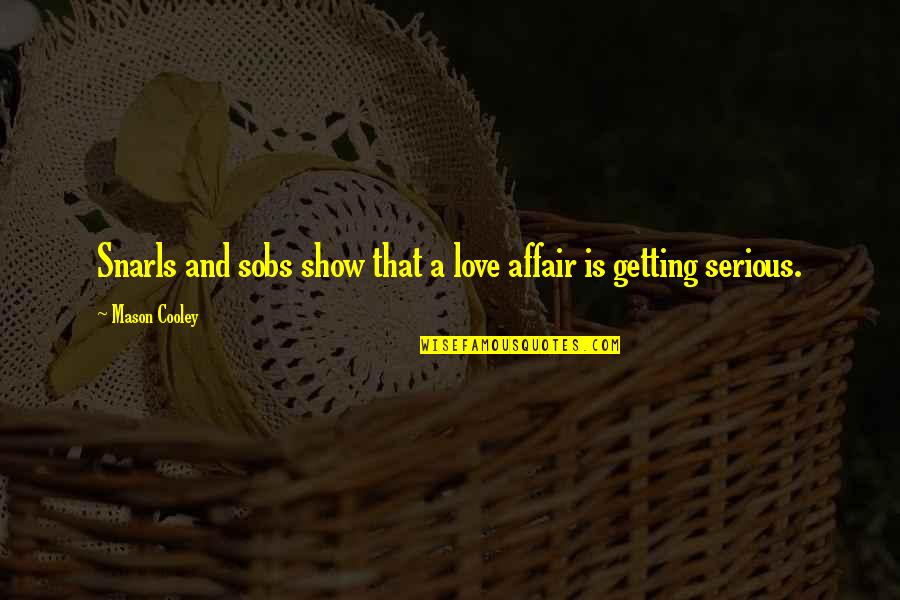 Serious Love Quotes By Mason Cooley: Snarls and sobs show that a love affair