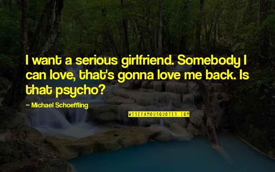 Serious Love Quotes By Michael Schoeffling: I want a serious girlfriend. Somebody I can