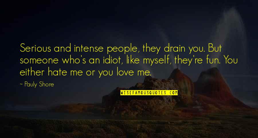 Serious Love Quotes By Pauly Shore: Serious and intense people, they drain you. But