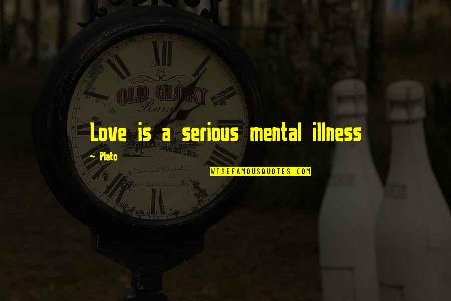 Serious Love Quotes By Plato: Love is a serious mental illness