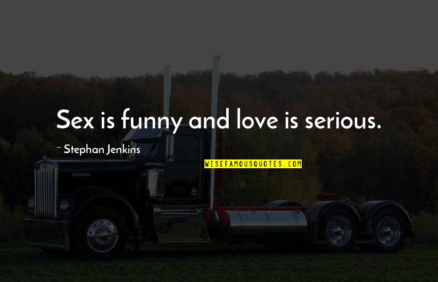 Serious Love Quotes By Stephan Jenkins: Sex is funny and love is serious.