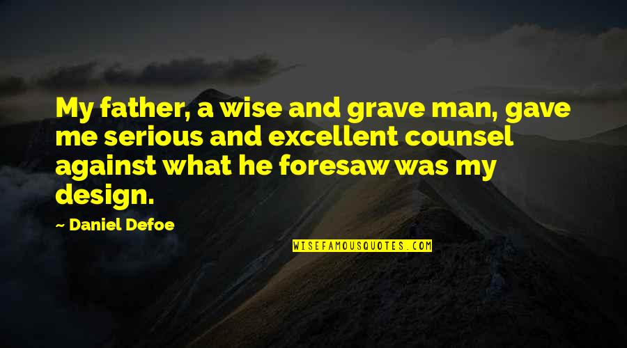 Serious Man Quotes By Daniel Defoe: My father, a wise and grave man, gave