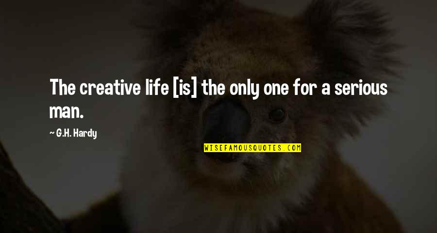 Serious Man Quotes By G.H. Hardy: The creative life [is] the only one for