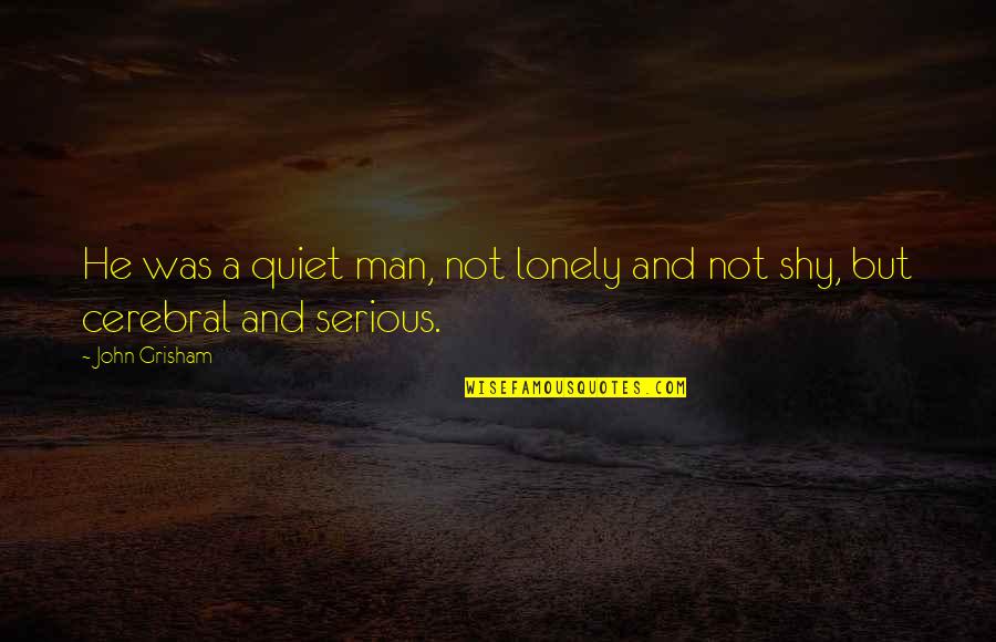 Serious Man Quotes By John Grisham: He was a quiet man, not lonely and