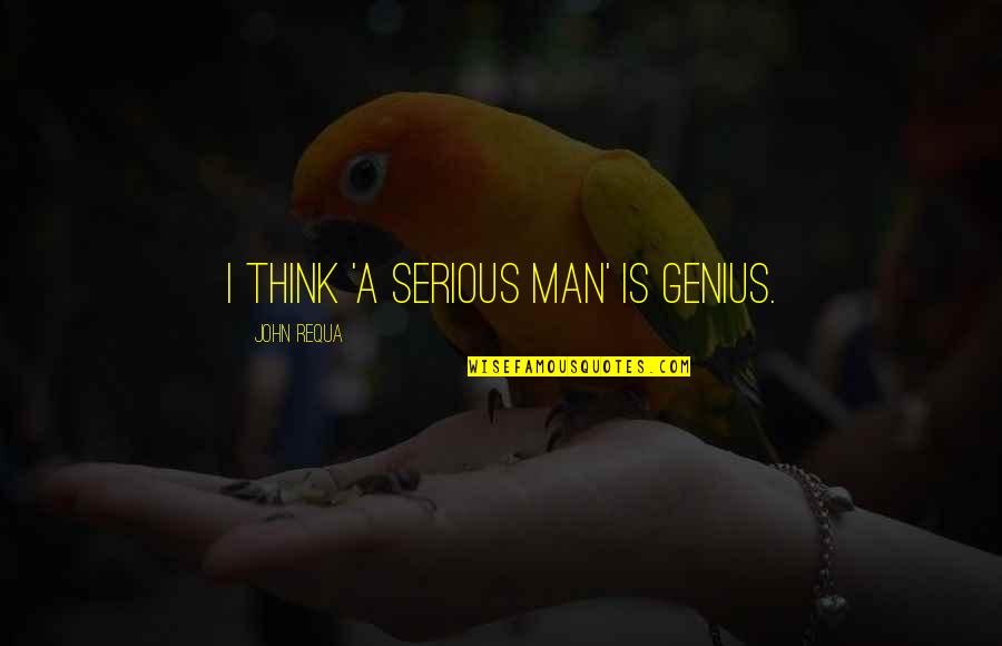 Serious Man Quotes By John Requa: I think 'A Serious Man' is genius.