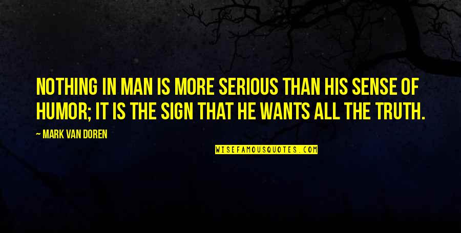 Serious Man Quotes By Mark Van Doren: Nothing in man is more serious than his
