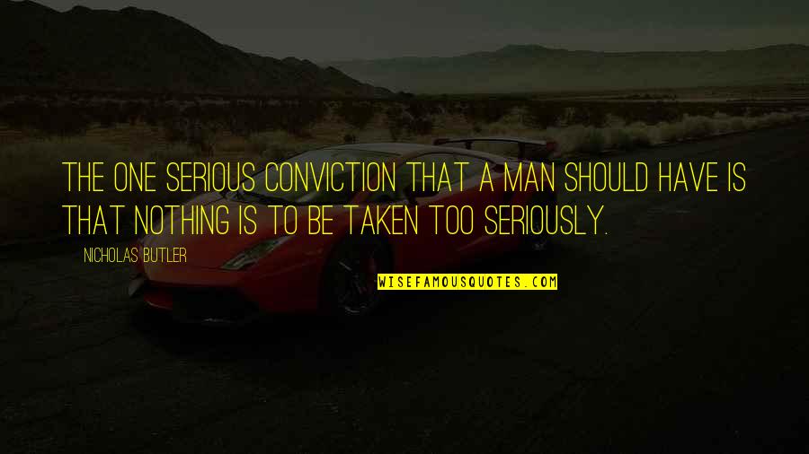 Serious Man Quotes By Nicholas Butler: The one serious conviction that a man should
