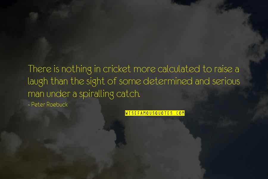 Serious Man Quotes By Peter Roebuck: There is nothing in cricket more calculated to