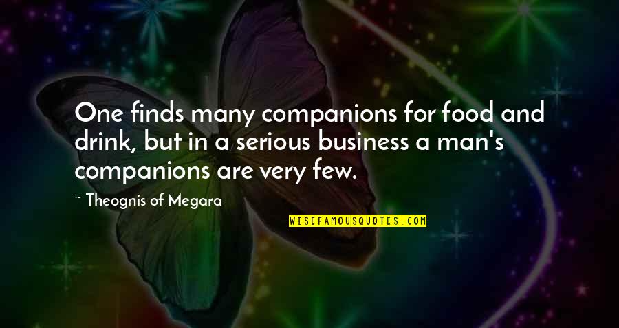 Serious Man Quotes By Theognis Of Megara: One finds many companions for food and drink,