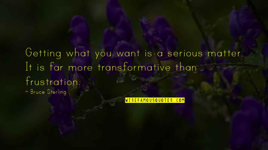 Serious Matter Quotes By Bruce Sterling: Getting what you want is a serious matter.