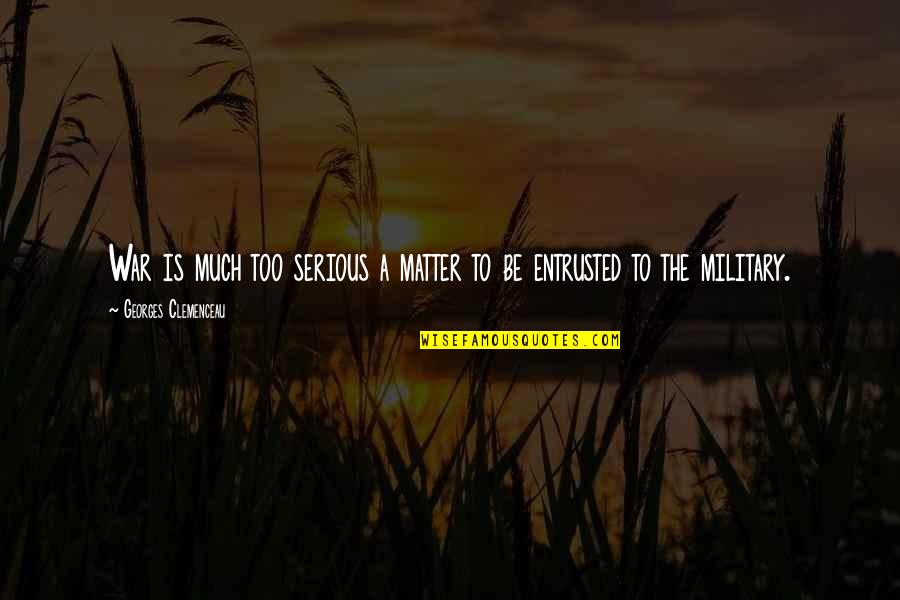 Serious Matter Quotes By Georges Clemenceau: War is much too serious a matter to Serious Matter Quotes By Georges Clemenceau: War is much too serious a matter to