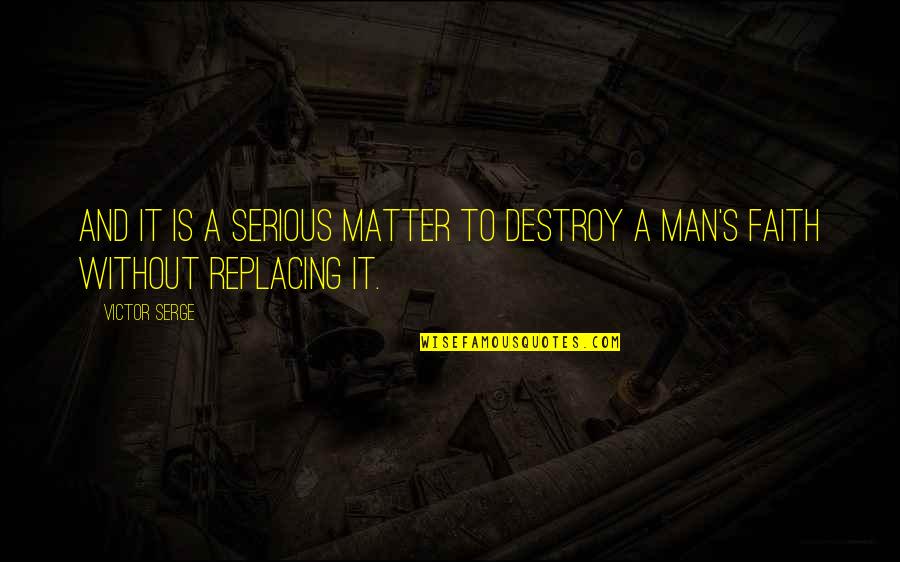 Serious Matter Quotes By Victor Serge: And it is a serious matter to destroy