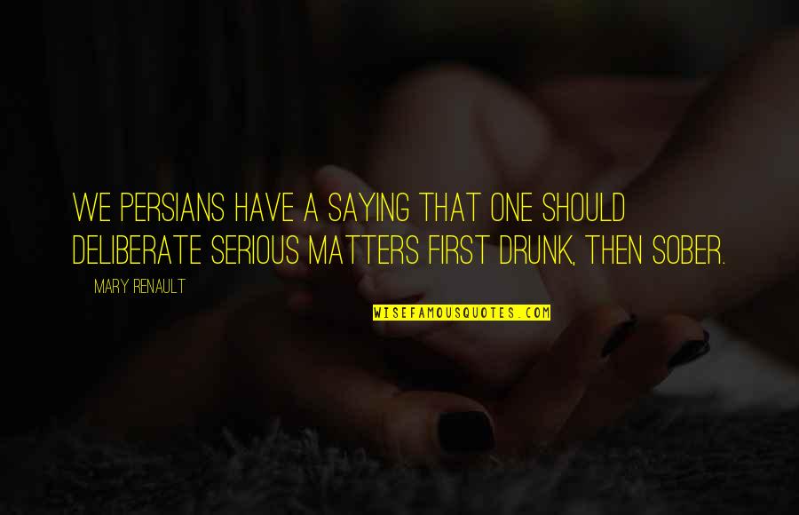 Serious Matters Quotes By Mary Renault: We Persians have a saying that one should Serious Matters Quotes By Mary Renault: We Persians have a saying that one should