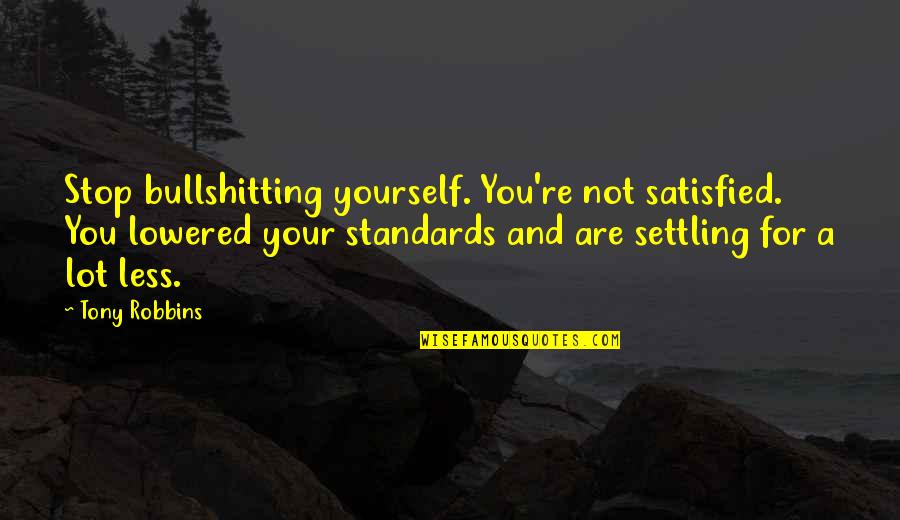 Serious Moonlight Quotes By Tony Robbins: Stop bullshitting yourself. You're not satisfied. You lowered