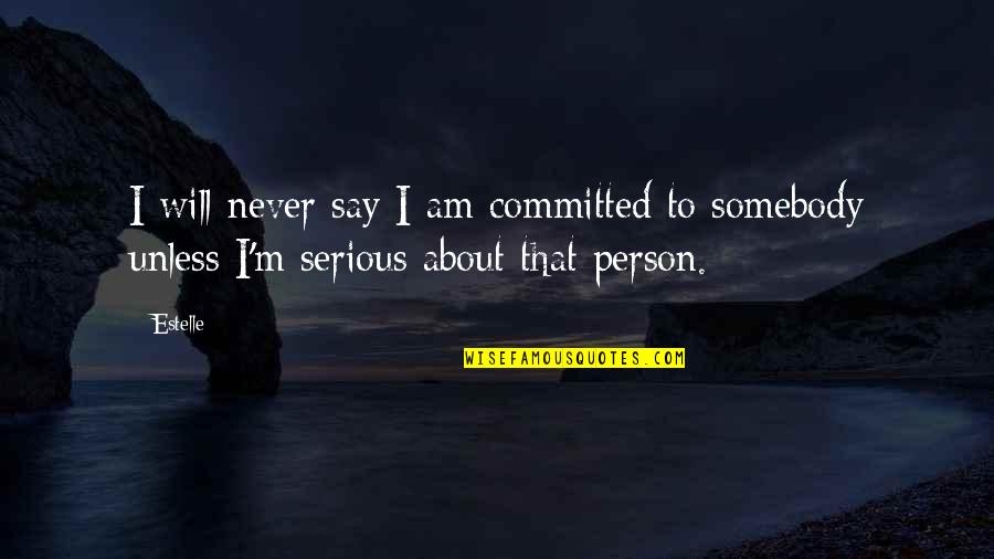 Serious Person Quotes By Estelle: I will never say I am committed to