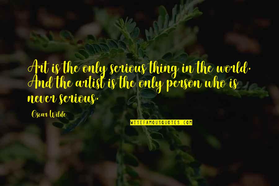 Serious Person Quotes By Oscar Wilde: Art is the only serious thing in the