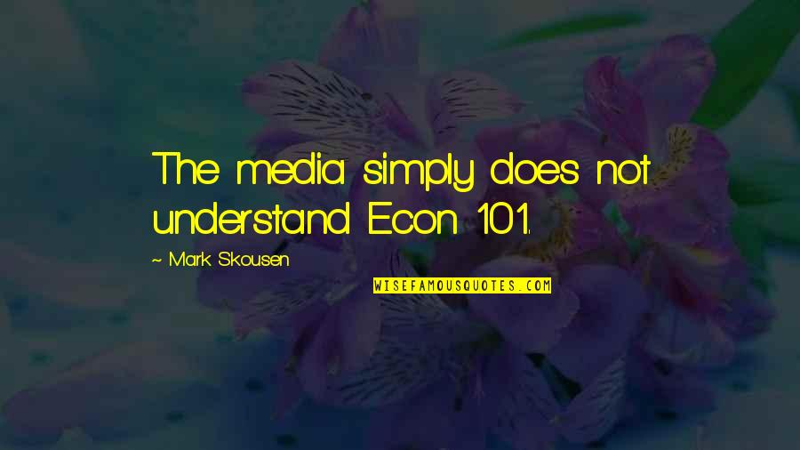 Serious Relationship Quotes By Mark Skousen: The media simply does not understand Econ 101.