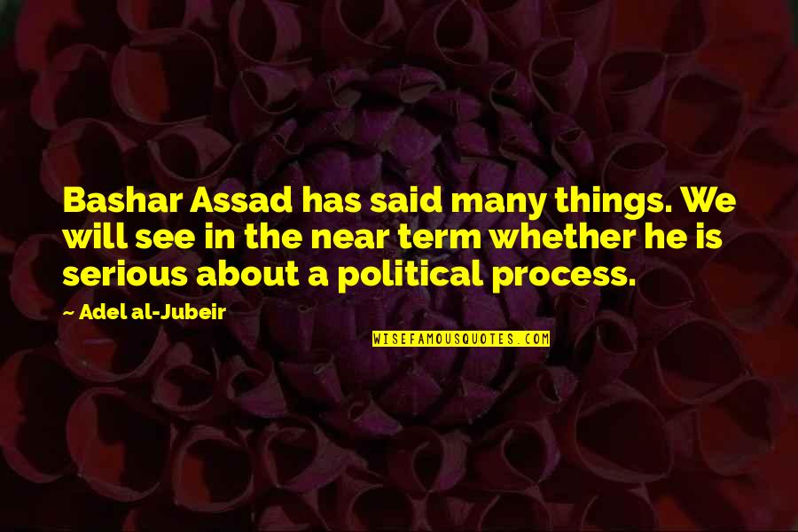 Serious Things Quotes By Adel Al-Jubeir: Bashar Assad has said many things. We will