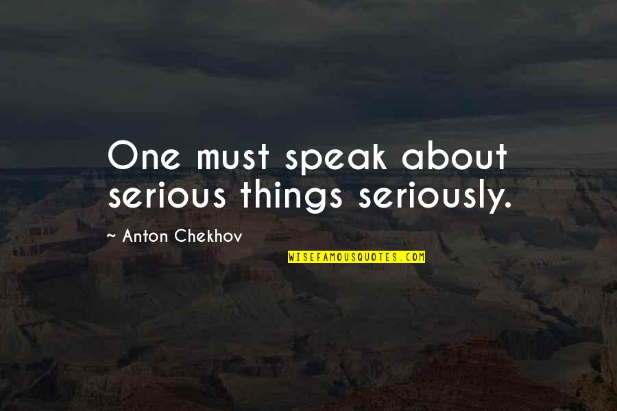 Serious Things Quotes By Anton Chekhov: One must speak about serious things seriously.