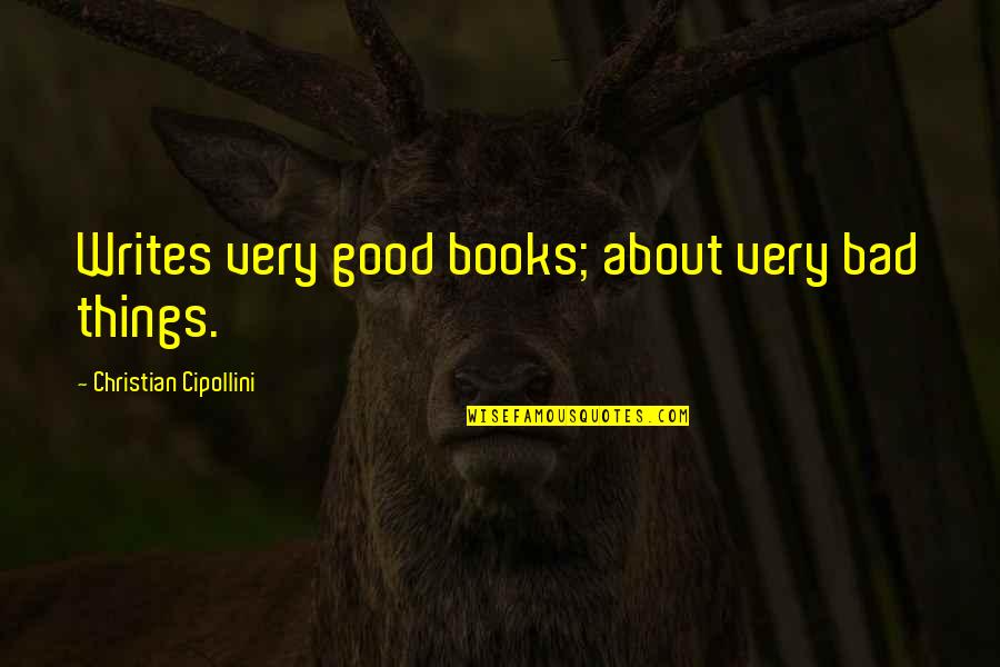 Serious Things Quotes By Christian Cipollini: Writes very good books; about very bad things.