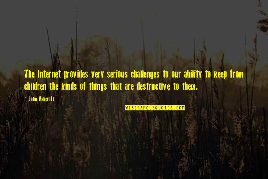 Serious Things Quotes By John Ashcroft: The Internet provides very serious challenges to our