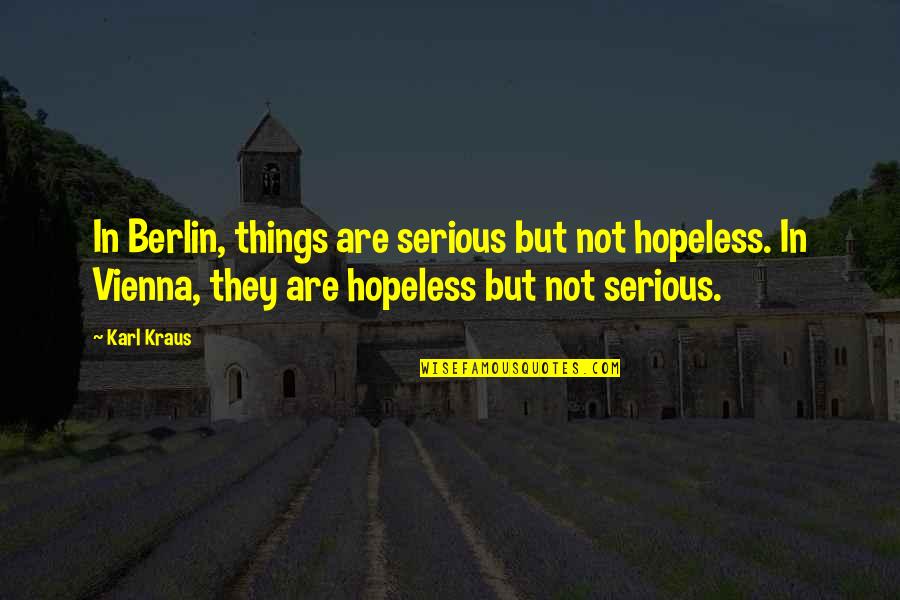 Serious Things Quotes By Karl Kraus: In Berlin, things are serious but not hopeless.