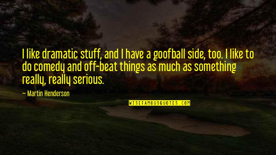 Serious Things Quotes By Martin Henderson: I like dramatic stuff, and I have a