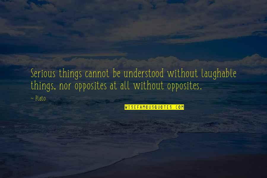 Serious Things Quotes By Plato: Serious things cannot be understood without laughable things,