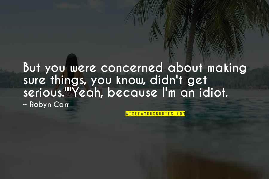 Serious Things Quotes By Robyn Carr: But you were concerned about making sure things,