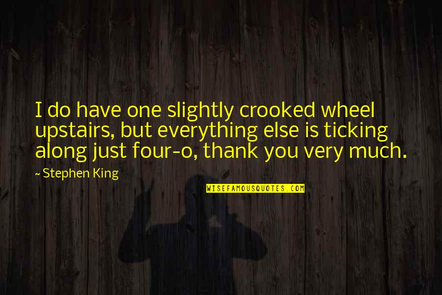 Serious Topic Quotes By Stephen King: I do have one slightly crooked wheel upstairs,
