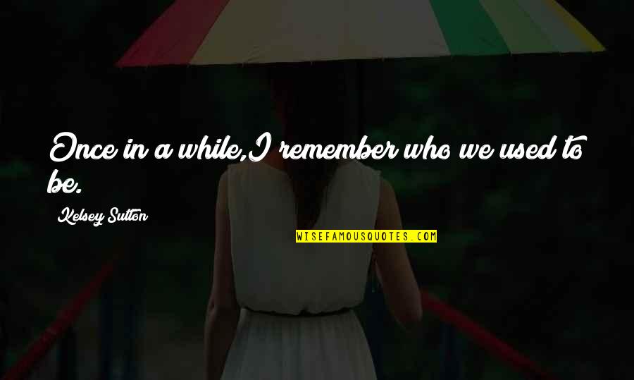 Serious Whatsapp Status Quotes By Kelsey Sutton: Once in a while,I remember who we used Serious Whatsapp Status Quotes By Kelsey Sutton: Once in a while,I remember who we used