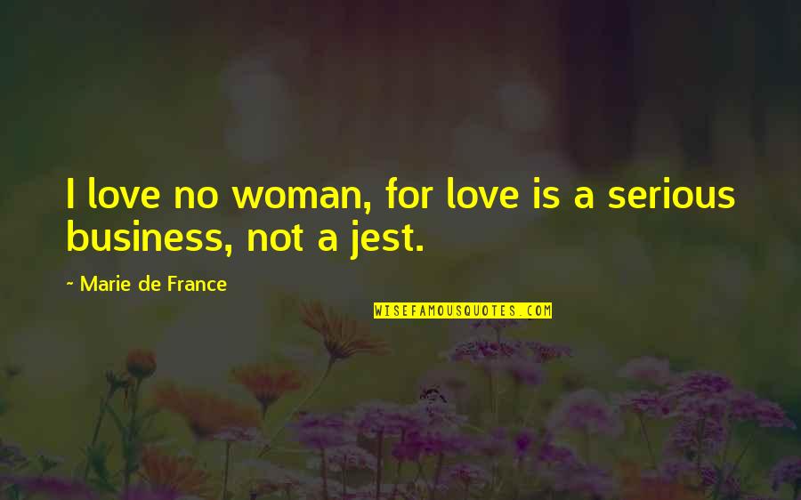 Serious Woman Quotes By Marie De France: I love no woman, for love is a
