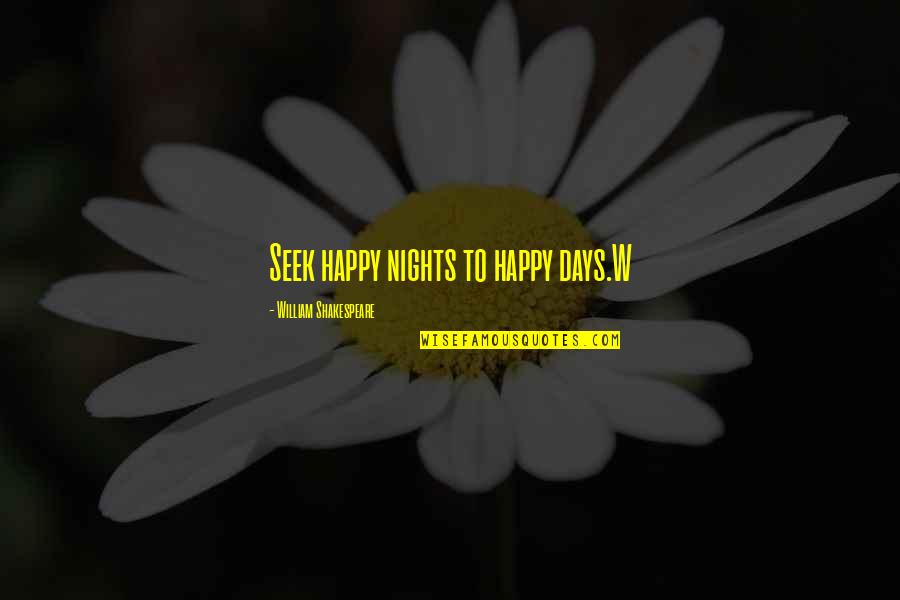 Serious Yearbook Quotes By William Shakespeare: Seek happy nights to happy days.W Serious Yearbook Quotes By William Shakespeare: Seek happy nights to happy days.W