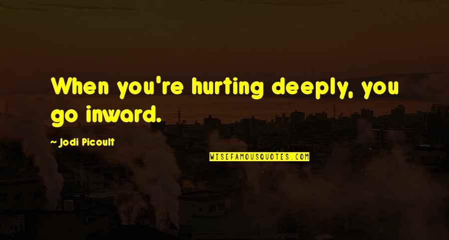 Seriously Funny Quotes By Jodi Picoult: When you're hurting deeply, you go inward.