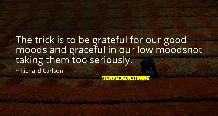 Seriously Good Quotes By Richard Carlson: The trick is to be grateful for our