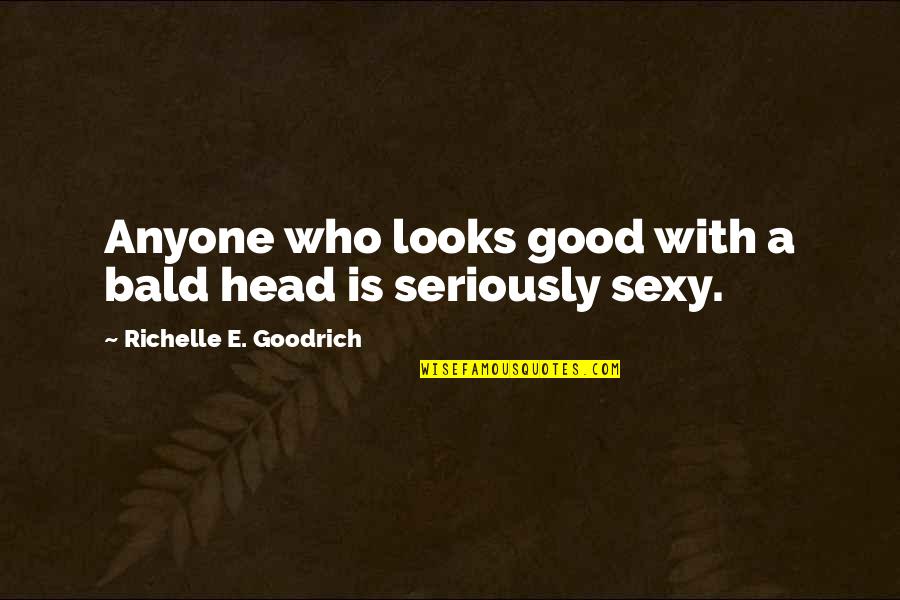 Seriously Good Quotes By Richelle E. Goodrich: Anyone who looks good with a bald head