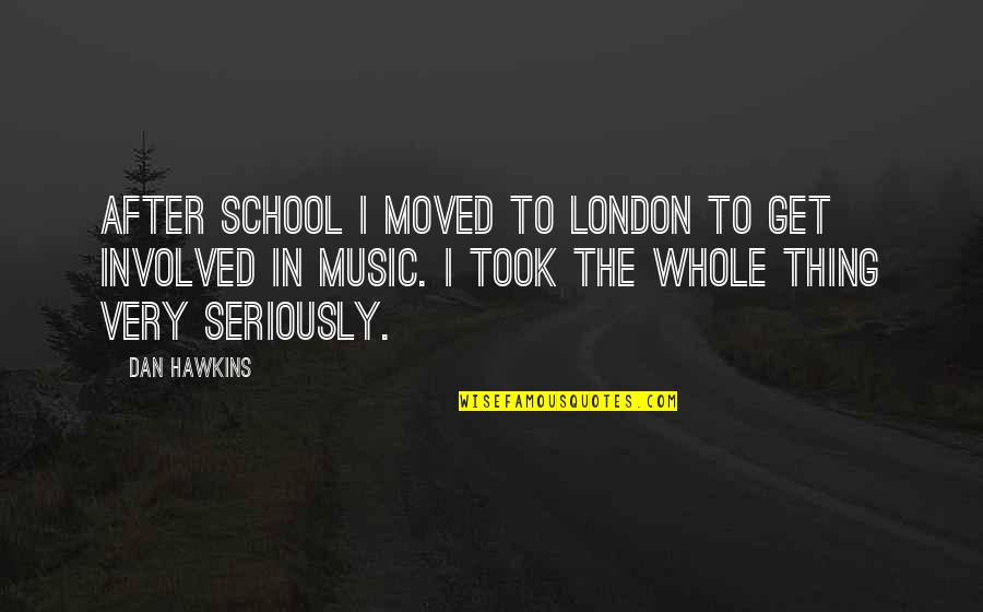 Seriously I Quotes By Dan Hawkins: After school I moved to London to get