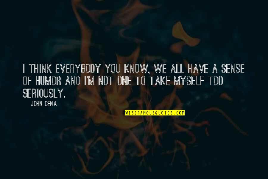 Seriously I Quotes By John Cena: I think everybody you know, we all have