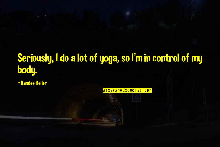 Seriously I Quotes By Randee Heller: Seriously, I do a lot of yoga, so
