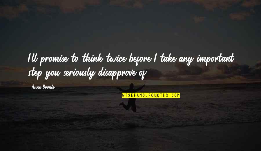 Seriously I Think Quotes By Anne Bronte: I'll promise to think twice before I take
