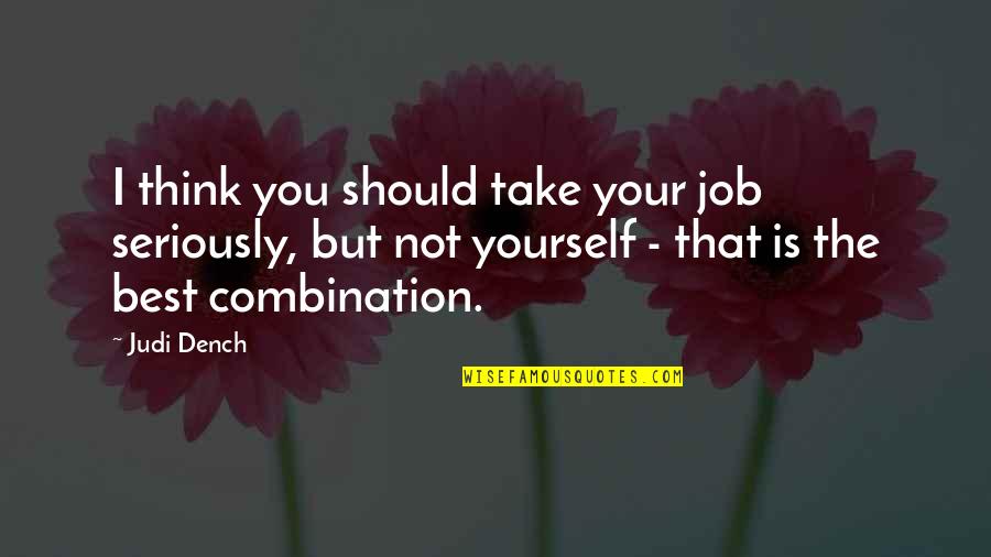 Seriously I Think Quotes By Judi Dench: I think you should take your job seriously,