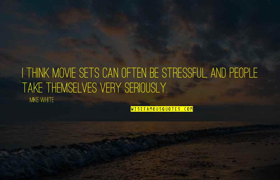 Seriously I Think Quotes By Mike White: I think movie sets can often be stressful,